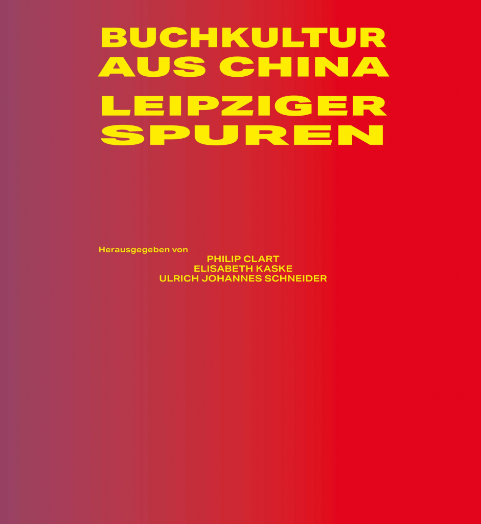 "Buchkultur aus China. Leipziger Spuren. Herausgegeben von Philip Clart, Elisabeth Kaske und Ulrich Johannes Schneider"